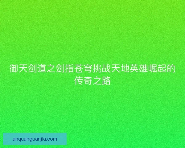 御天剑道之剑指苍穹挑战天地英雄崛起的传奇之路