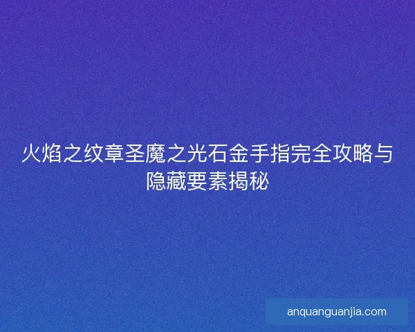 火焰之纹章圣魔之光石金手指完全攻略与隐藏要素揭秘