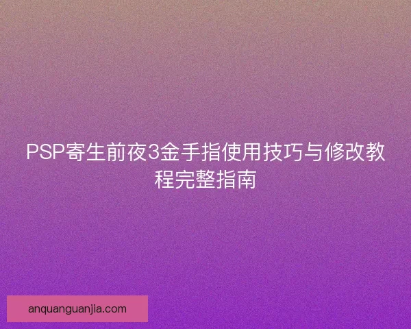 PSP寄生前夜3金手指使用技巧与修改教程完整指南
