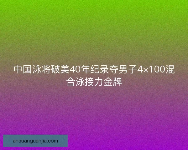 中国泳将破美40年纪录夺男子4×100混合泳接力金牌