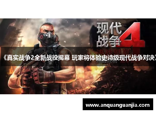 《真实战争2全新战役揭幕 玩家将体验史诗级现代战争对决》